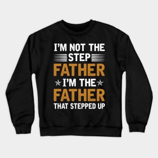 I_m Not The Step Father I_m The Father That Stepped Up Shirt Crewneck Sweatshirt